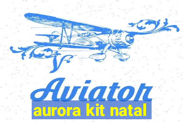 aurora kit natal